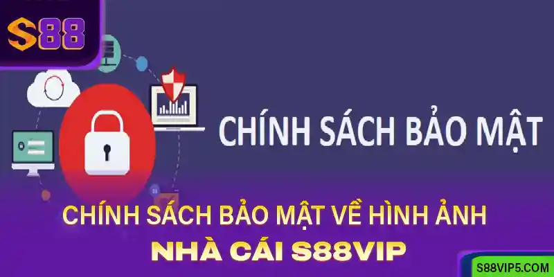 Chính sách bảo mật 3 Chính sách bảo mật về hình ảnh tại S88vip