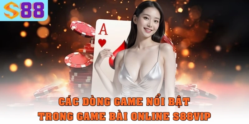 Các dòng game nổi bật trong game bài online S88vip