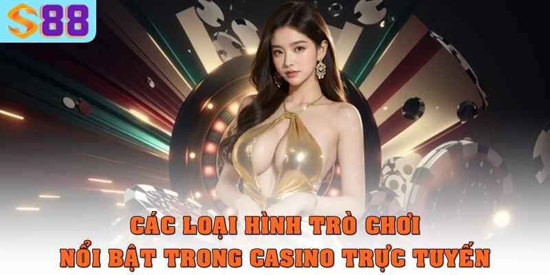 Các loại hình trò chơi nổi bật trong casino trực tuyến