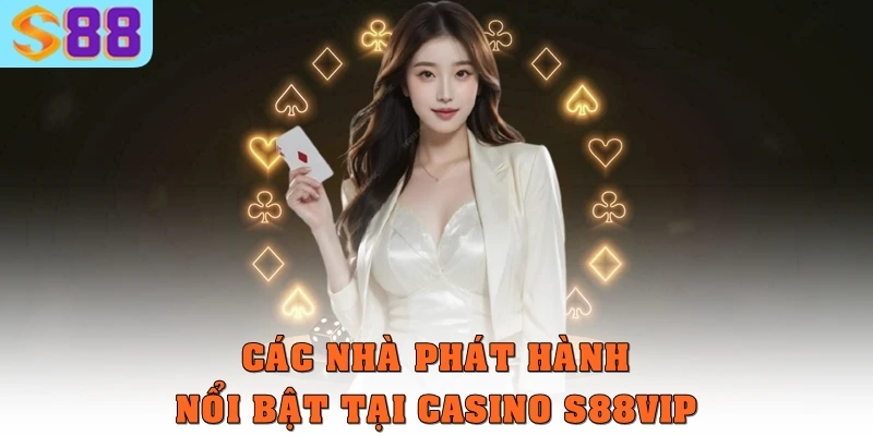 Các nhà phát hành nổi bật tại Casino S88vip