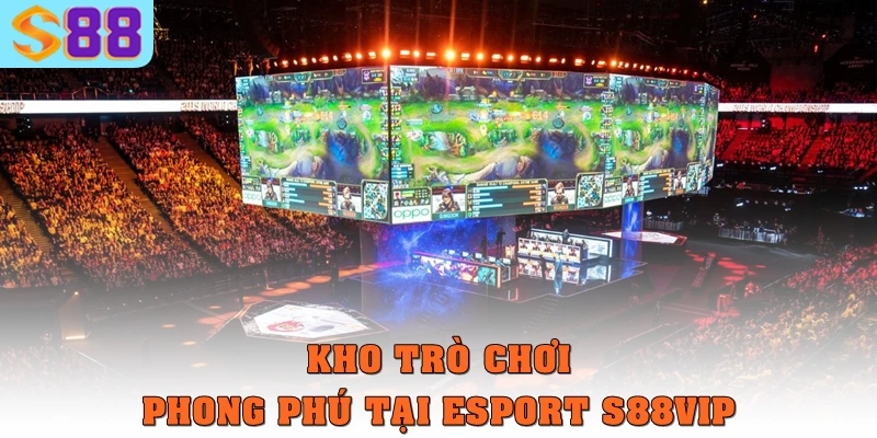 Kho trò chơi phong phú tại Esport S88vip