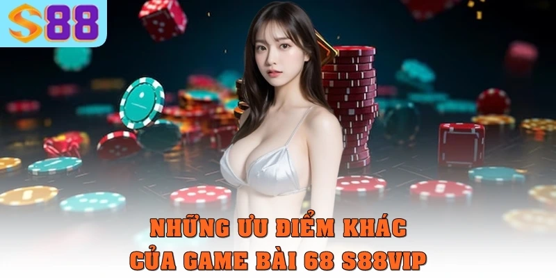 Hướng Dẫn Chơi Game Bài 68 S88vip Hiệu Quả Dành Hội Viên 2 Những ưu điểm khác của game bài 68 S88vip