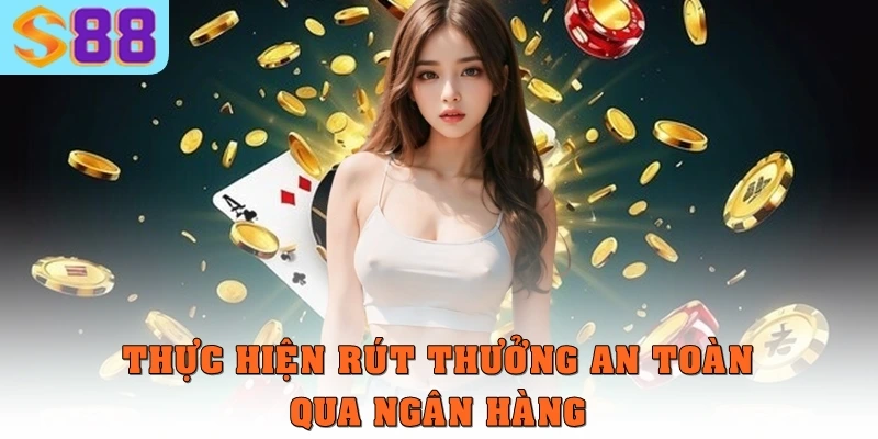 Trang chủ s88vip 7 Thực hiện rút thưởng an toàn qua ngân hàng