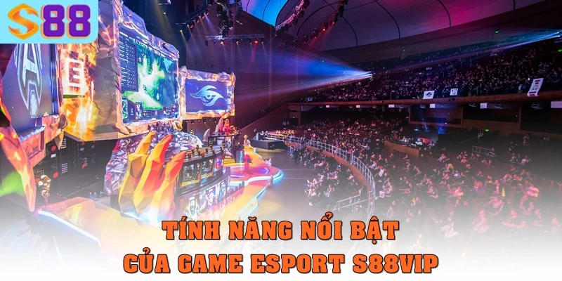 Tính năng nổi bật của game Esport S88vip