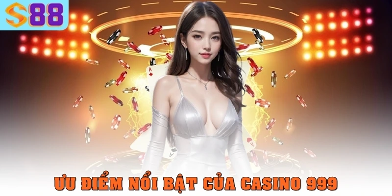 Casino 999 – Nền tảng giải trí trực tuyến và trải nghiệm vượt 3 Ưu điểm nổi bật của casino 999
